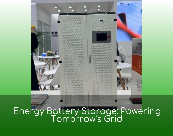 Energy Battery Storage: Powering Tomorrow's Grid